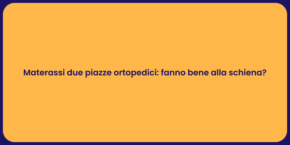 Materassi due piazze ortopedici: fanno bene alla schiena?