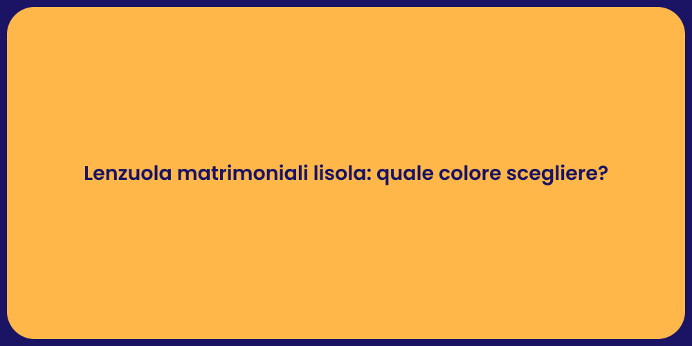 Lenzuola matrimoniali lisola: quale colore scegliere?