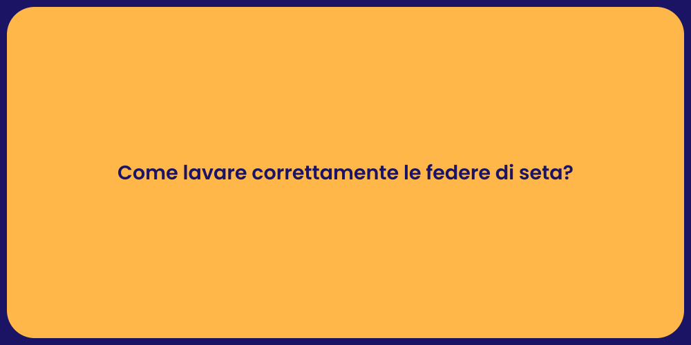Come lavare correttamente le federe di seta?