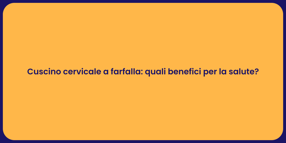 Cuscino cervicale a farfalla: quali benefici per la salute?