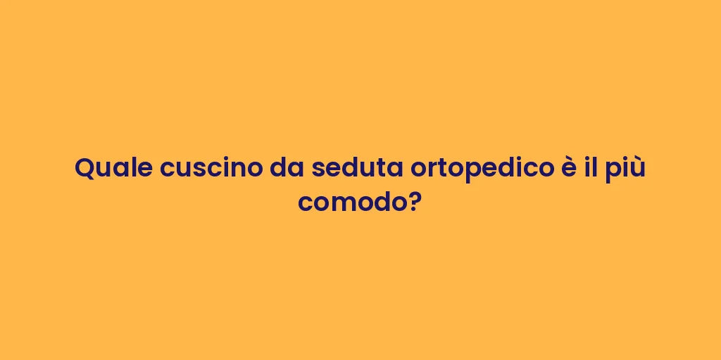 Quale cuscino da seduta ortopedico è il più comodo?
