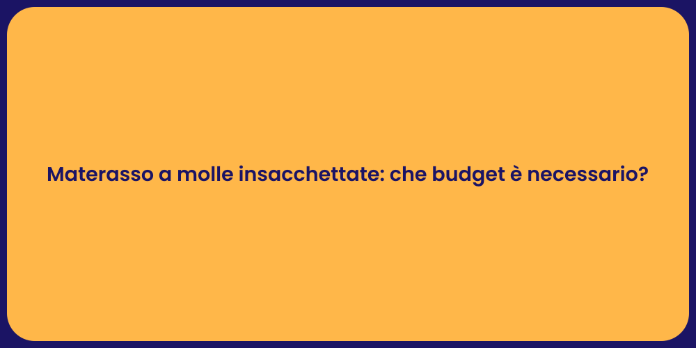 Materasso a molle insacchettate: che budget è necessario?