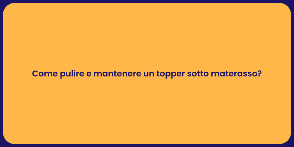 Come pulire e mantenere un topper sotto materasso?
