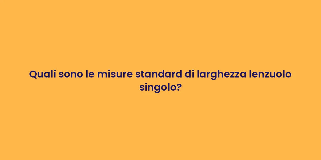Quali sono le misure standard di larghezza lenzuolo singolo?
