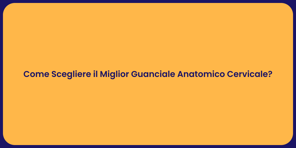 Come Scegliere il Miglior Guanciale Anatomico Cervicale?