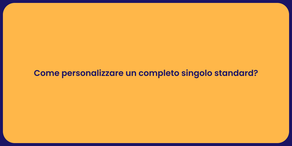 Come personalizzare un completo singolo standard?