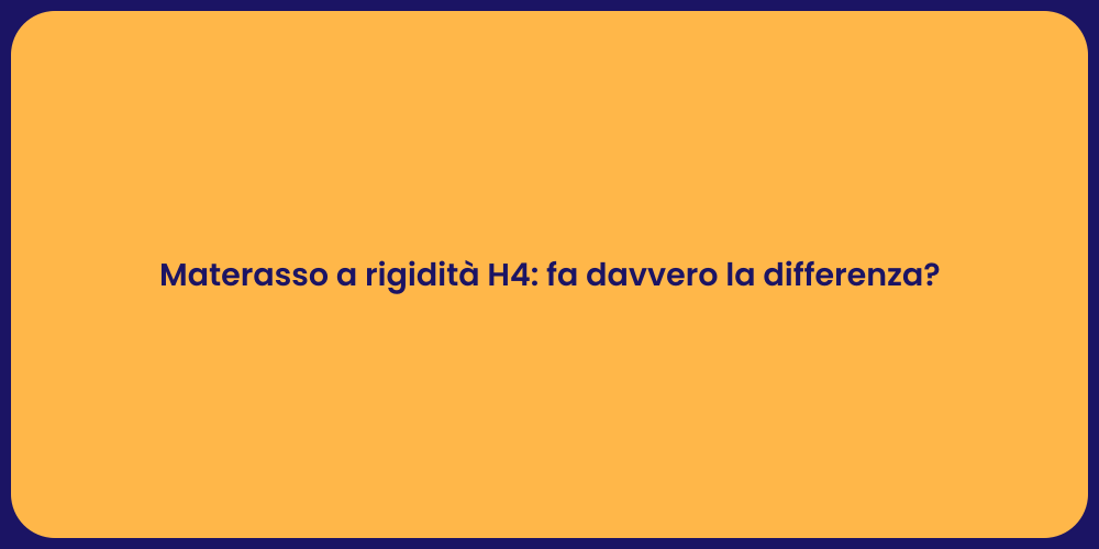 Materasso a rigidità H4: fa davvero la differenza?