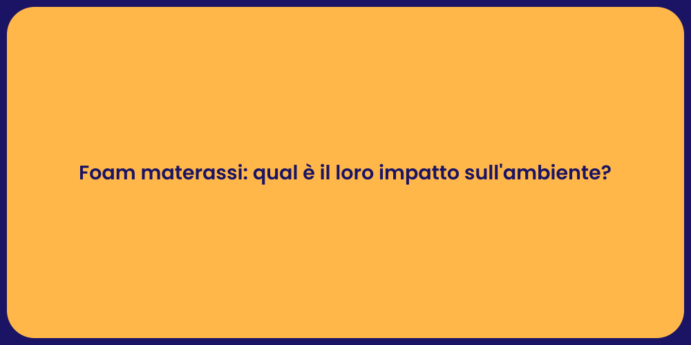 Foam materassi: qual è il loro impatto sull'ambiente?