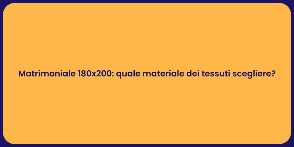 Matrimoniale 180x200: quale materiale dei tessuti scegliere?