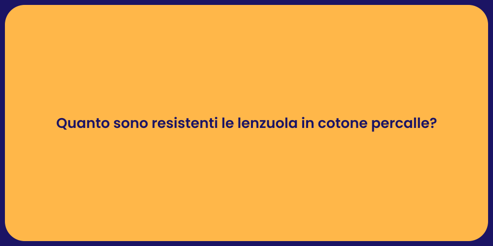 Quanto sono resistenti le lenzuola in cotone percalle?