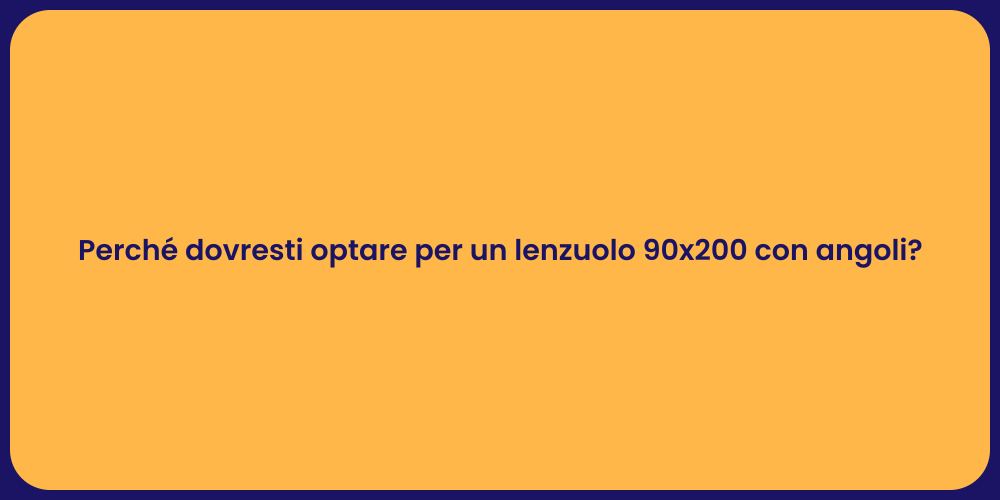 Perché dovresti optare per un lenzuolo 90x200 con angoli?