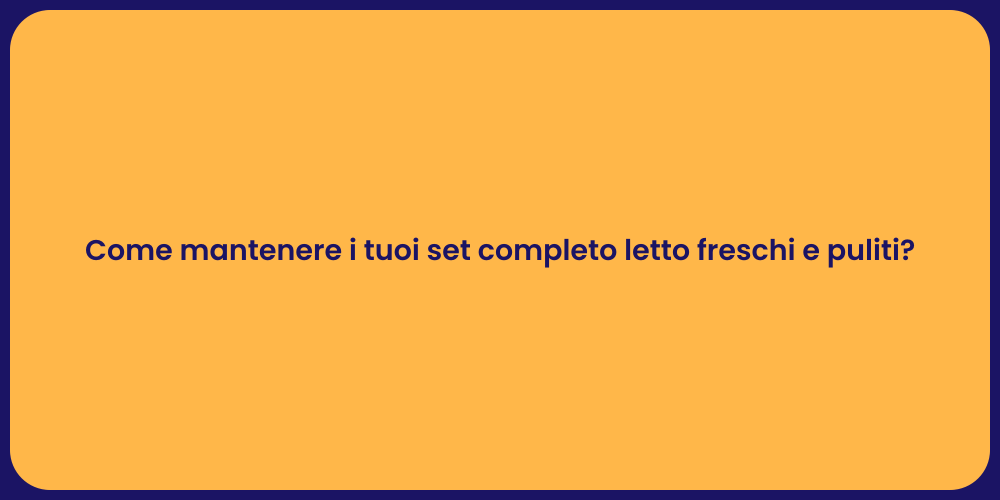 Come mantenere i tuoi set completo letto freschi e puliti?