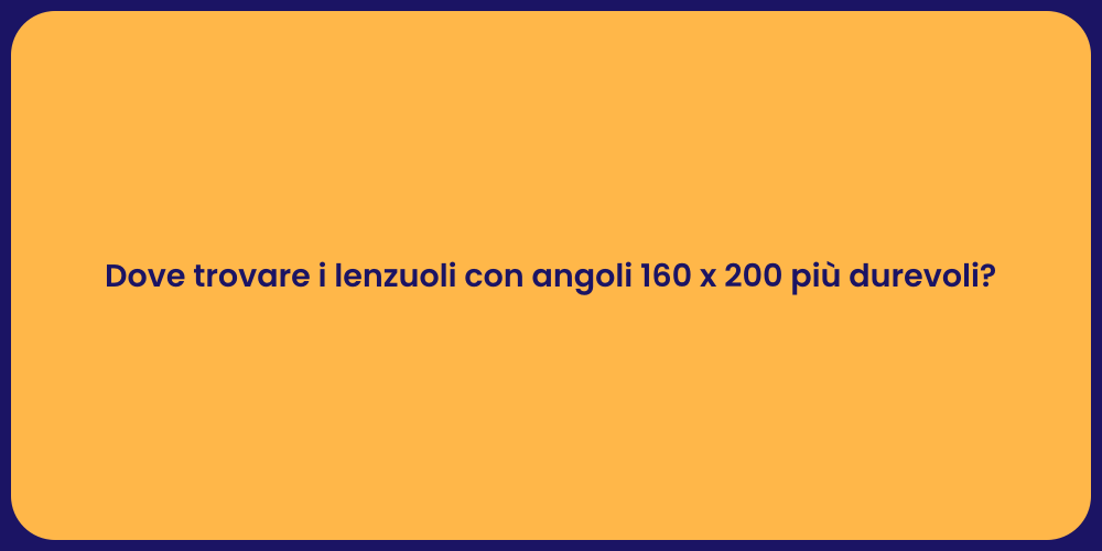 Dove trovare i lenzuoli con angoli 160 x 200 più durevoli?