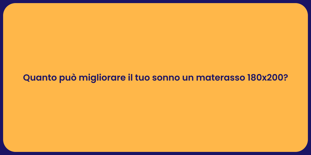 Quanto può migliorare il tuo sonno un materasso 180x200?