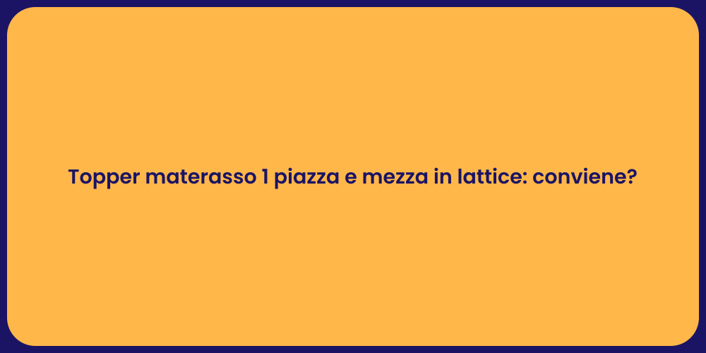 Topper materasso 1 piazza e mezza in lattice: conviene?