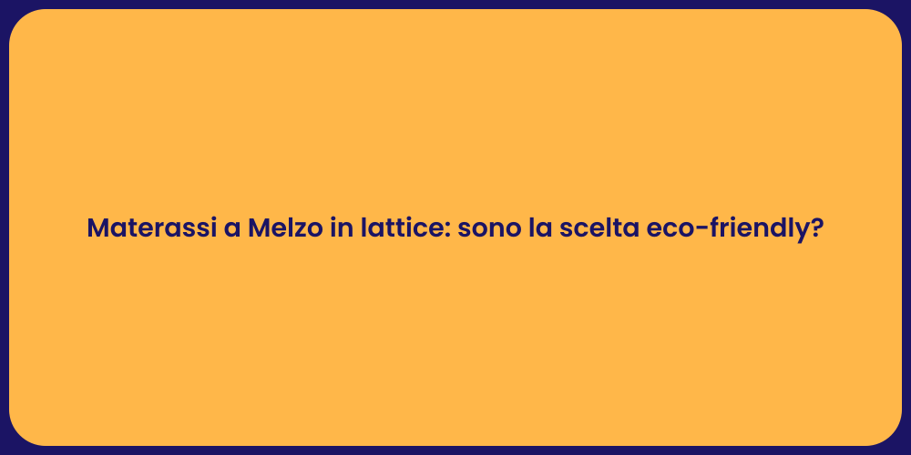 Materassi a Melzo in lattice: sono la scelta eco-friendly?