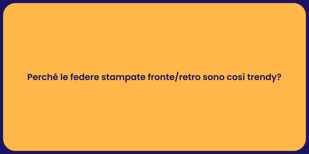 Perché le federe stampate fronte/retro sono così trendy?
