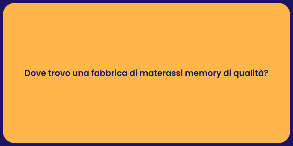 Dove trovo una fabbrica di materassi memory di qualità?