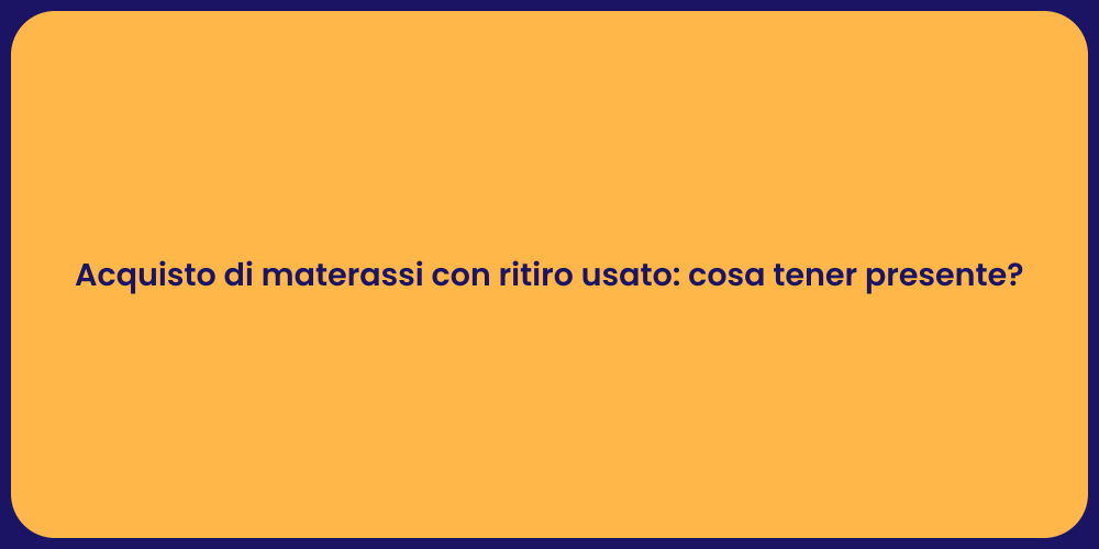 Acquisto di materassi con ritiro usato: cosa tener presente?