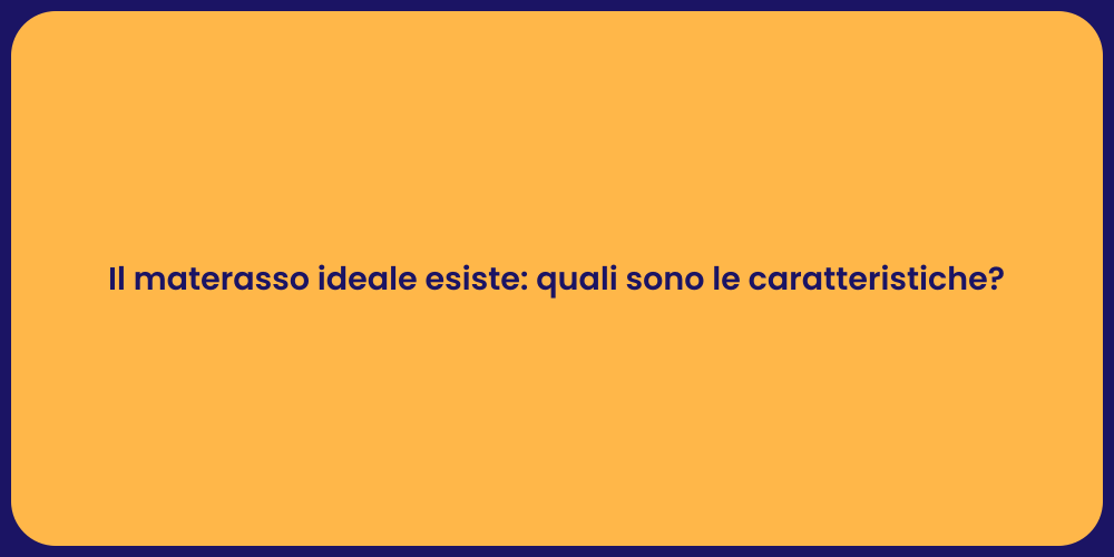 Il materasso ideale esiste: quali sono le caratteristiche?