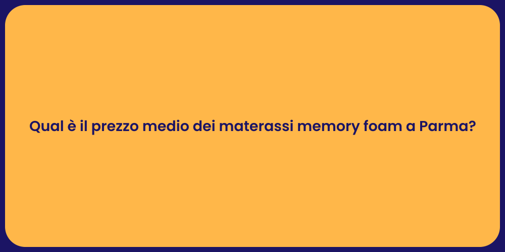Qual è il prezzo medio dei materassi memory foam a Parma?