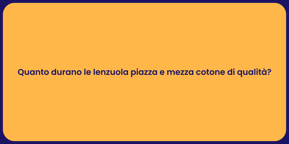 Quanto durano le lenzuola piazza e mezza cotone di qualità?