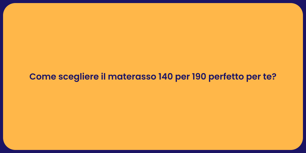 Come scegliere il materasso 140 per 190 perfetto per te?