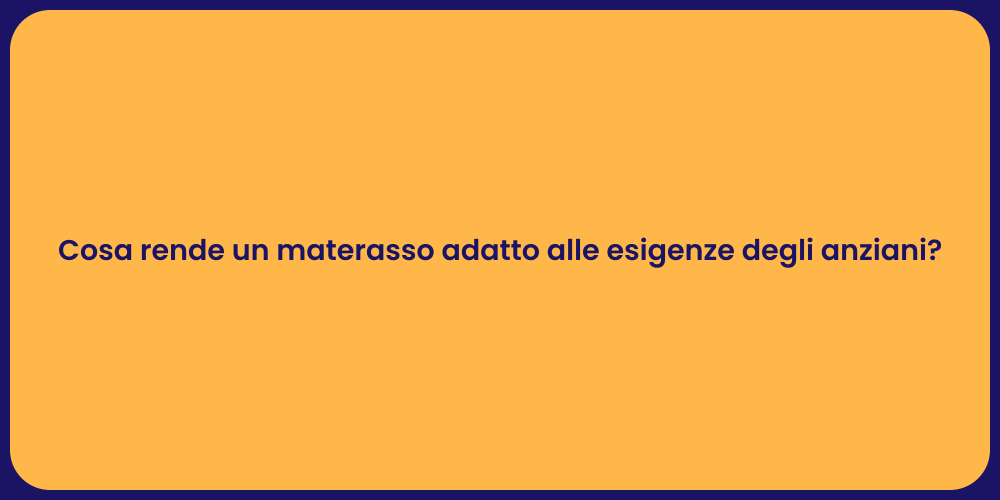 Cosa rende un materasso adatto alle esigenze degli anziani?