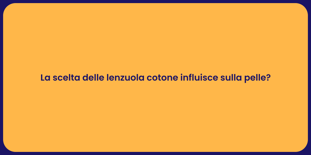 La scelta delle lenzuola cotone influisce sulla pelle?