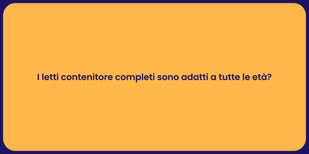 I letti contenitore completi sono adatti a tutte le età?