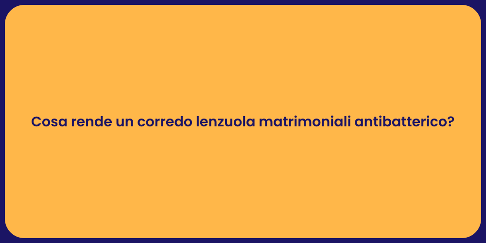 Cosa rende un corredo lenzuola matrimoniali antibatterico?
