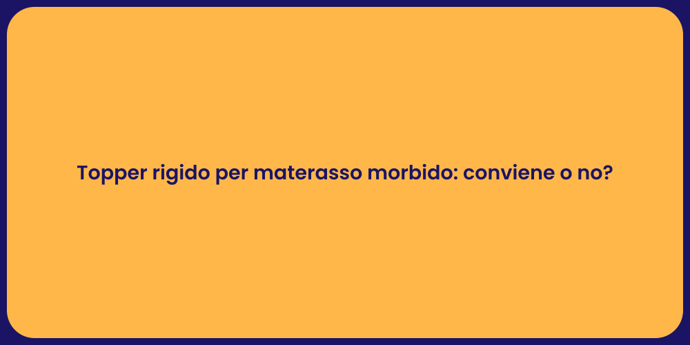 Topper rigido per materasso morbido: conviene o no?