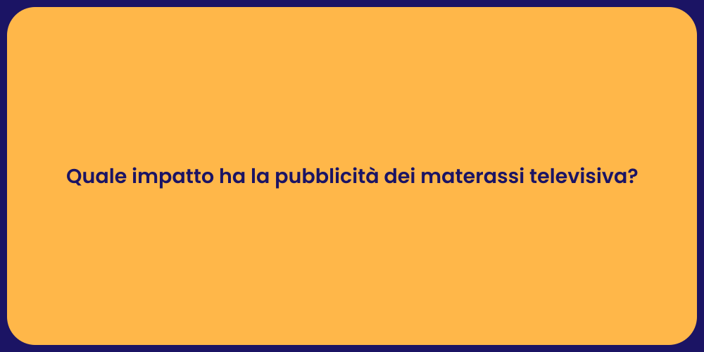 Quale impatto ha la pubblicità dei materassi televisiva?