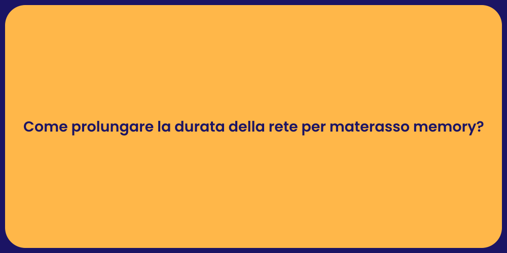 Come prolungare la durata della rete per materasso memory?