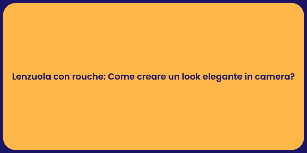 Lenzuola con rouche: Come creare un look elegante in camera?