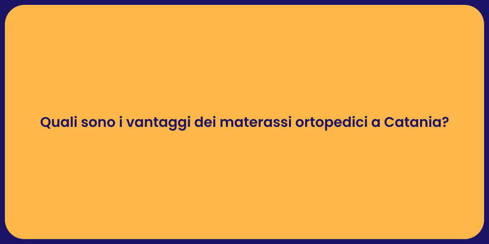 Quali sono i vantaggi dei materassi ortopedici a Catania?