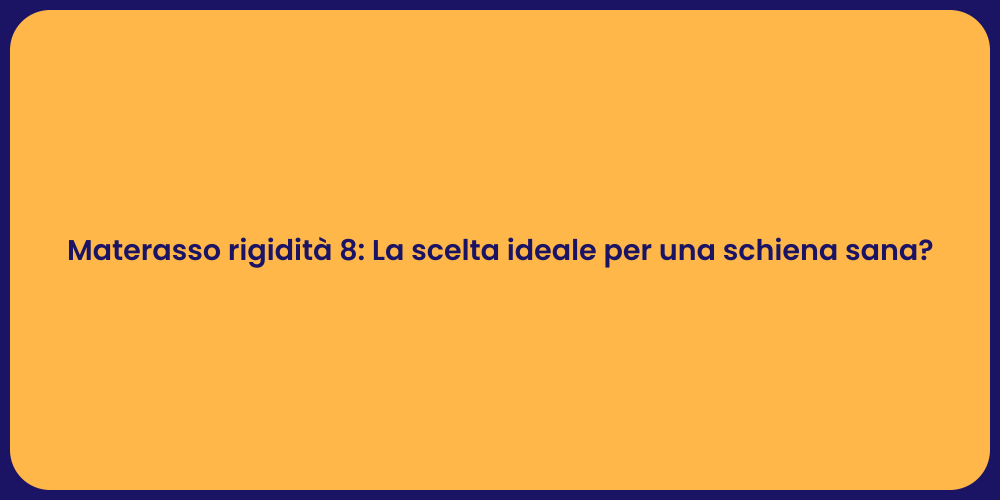 Materasso rigidità 8: La scelta ideale per una schiena sana?