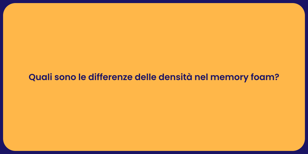 Quali sono le differenze delle densità nel memory foam?
