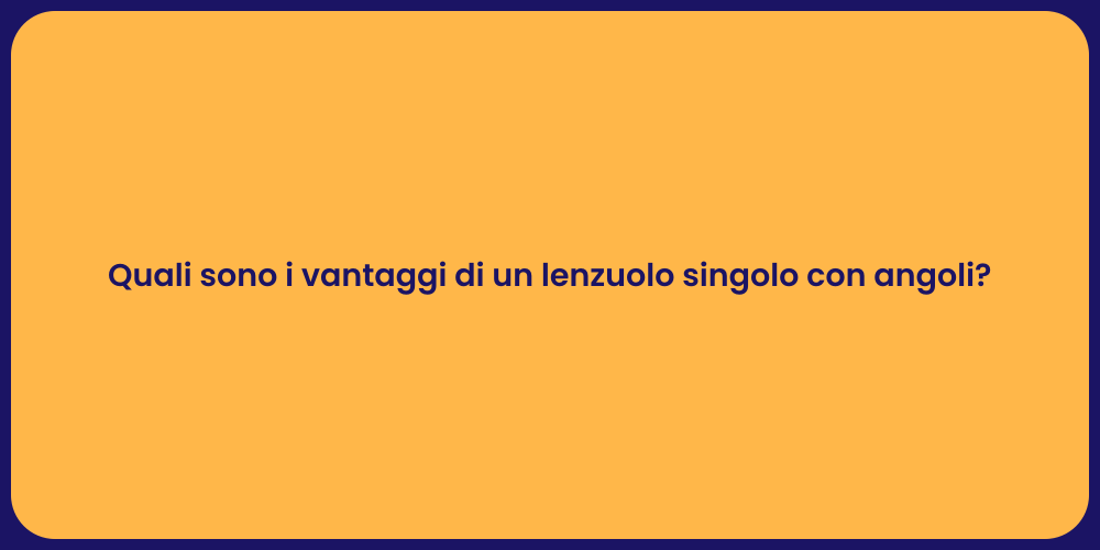 Quali sono i vantaggi di un lenzuolo singolo con angoli?