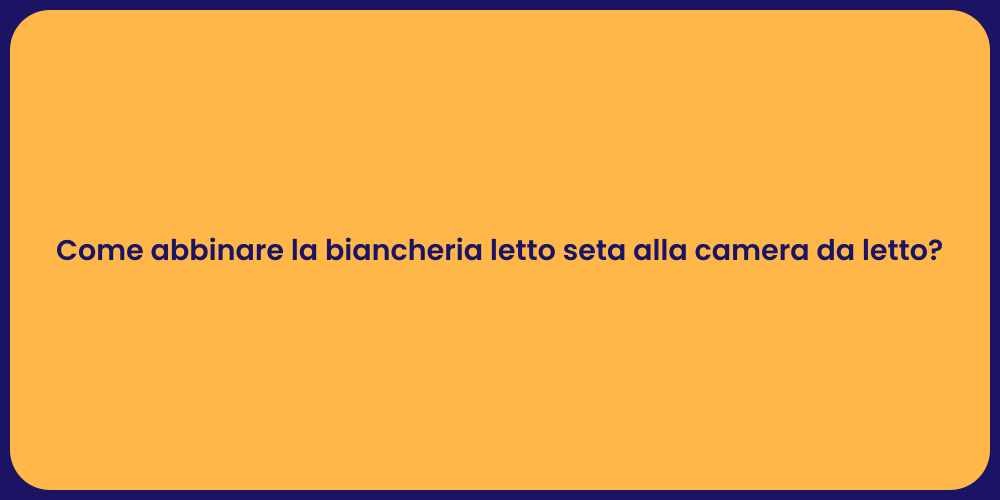 Come abbinare la biancheria letto seta alla camera da letto?