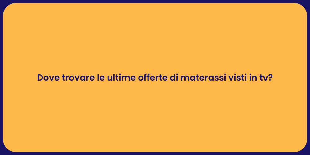 Dove trovare le ultime offerte di materassi visti in tv?