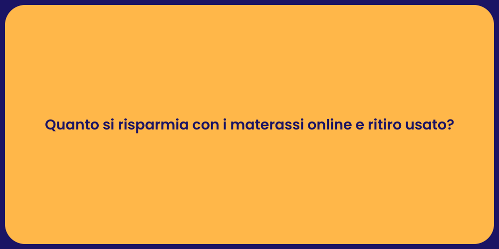 Quanto si risparmia con i materassi online e ritiro usato?