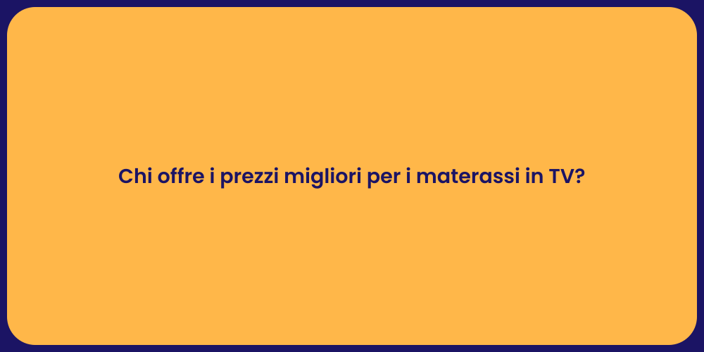 Chi offre i prezzi migliori per i materassi in TV?