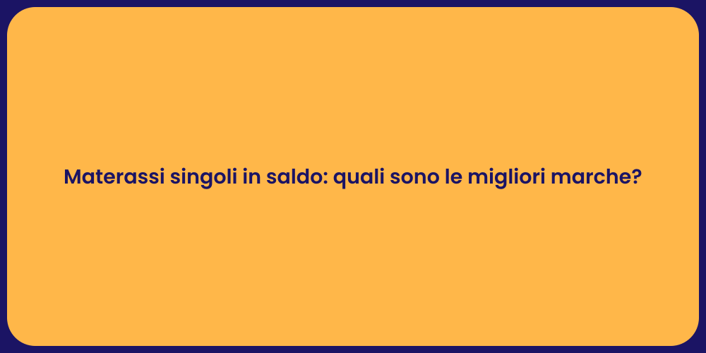 Materassi singoli in saldo: quali sono le migliori marche?