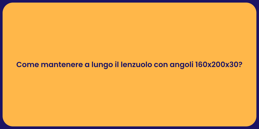 Come mantenere a lungo il lenzuolo con angoli 160x200x30?