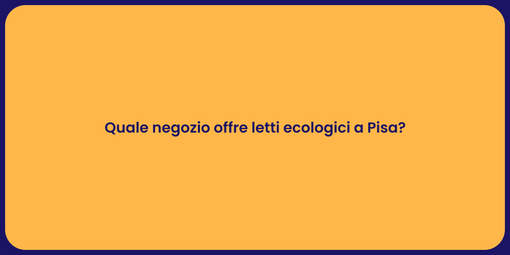 Quale negozio offre letti ecologici a Pisa?