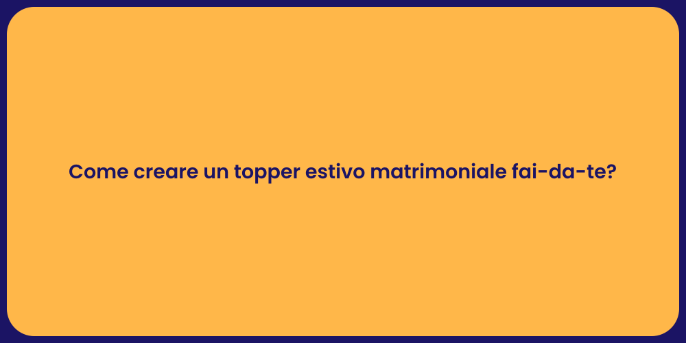 Come creare un topper estivo matrimoniale fai-da-te?