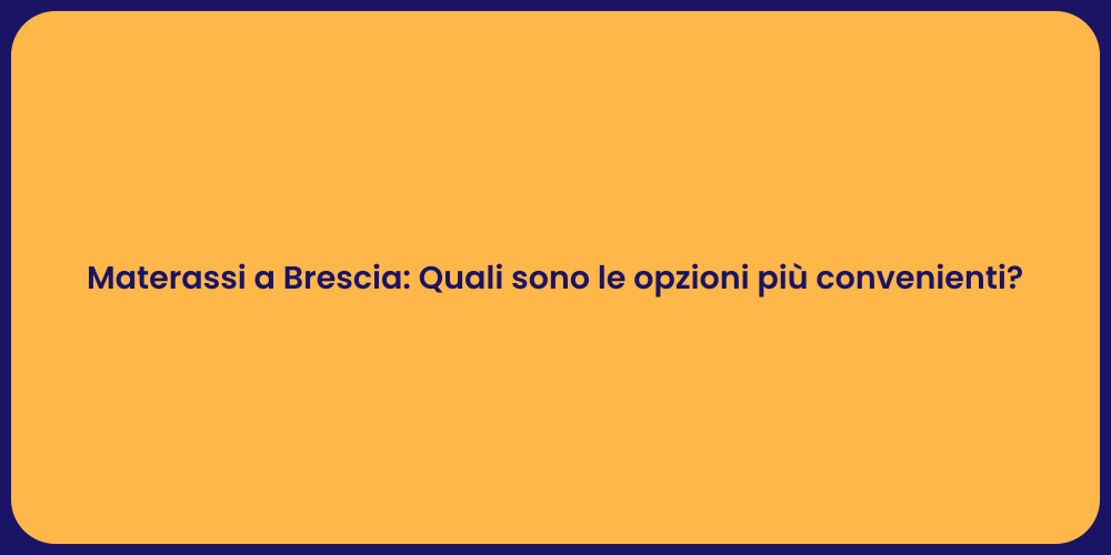 Materassi a Brescia: Quali sono le opzioni più convenienti?