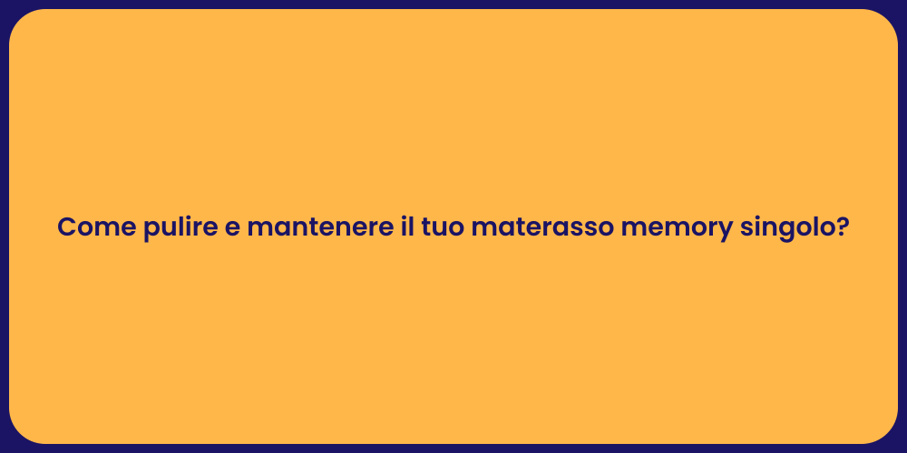 Come pulire e mantenere il tuo materasso memory singolo?
