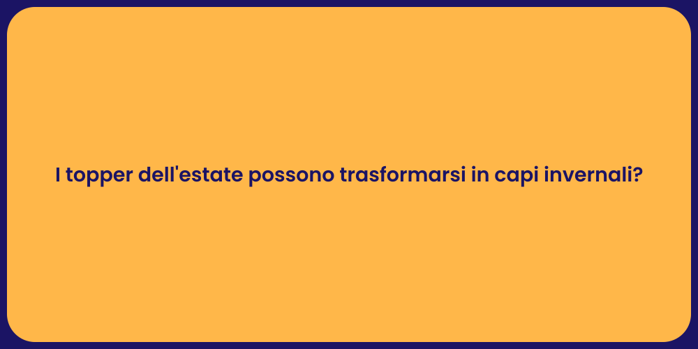 I topper dell'estate possono trasformarsi in capi invernali?